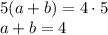 5(a+b)=4\cdot5&#10;\\\&#10;a+b=4