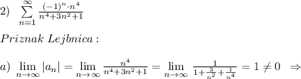 2)\; \; \sum \limits _{n=1}^{\infty }\frac{(-1)^{n}\cdot n^4}{n^4+3n^2+1}\\\\Priznak\; Lejbnica:\\\\a)\; \lim\limits _{n\to \infty }|a_{n}|=\lim\limits _{n \to \infty}\frac{n^4}{n^4+3n^2+1}=\lim\limits _{n \to \infty}\, \frac{1}{1+\frac{3}{n^2}+\frac{1}{n^4}}=1\ne 0\; \; \Rightarrow