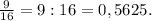 \frac{9}{16} = 9 : 16 = 0,5625.