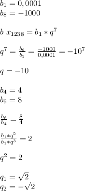 b_{1} =0,0001\\ b_{8}=-1000\\\\ b\ x_{123} _{8}= b_{1}*q ^{7}\\\\q ^{7}= \frac{ b_{8} }{ b_{1} } = \frac{-1000}{0,0001}= - 10 ^{7}\\\\q= - 10\\\\\ b_{4}=4\\ b_{6}=8 \\\\ \frac{ b_{6} }{ b_{4} }= \frac{8}{4}\\\\ \frac{ b_{1}* q^{5} }{ b_{1}* q^{3} } =2\\\\ q^{2} =2\\\\ q_{1} = \sqrt{2} \\ q_{2}=- \sqrt{2}