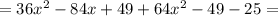 =36x^2-84x+49+64x^2-49-25=