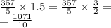 \frac{357}{5} \times 1.5 = \frac{357}{5} \times \frac{3}{2} = \\ = \frac{1071}{10}