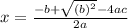 x = \frac{ - b + \sqrt{(b) {}^{2} } - 4ac }{2a}