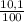 \frac{10,1}{100}