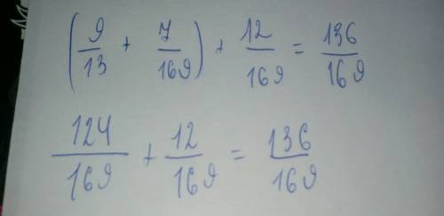 Выполните сложение (9/13 + 7/169) + 12/169 это дробь с обяснением
