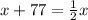 x + 77 = \frac{1}{2} x