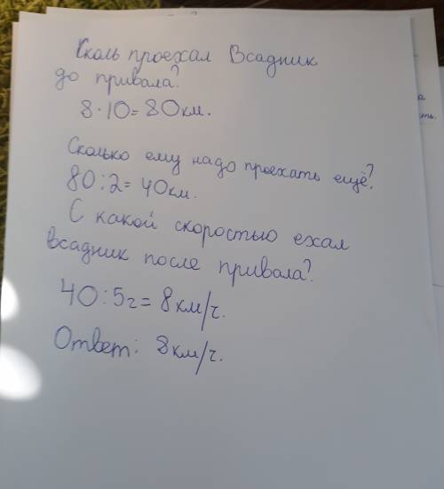 Всадник ехал до привала 8часов со скоростью 10 км /ч. после этого ему осталось проехать вдвое меньши