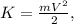 K = \frac{mV^2}{2},