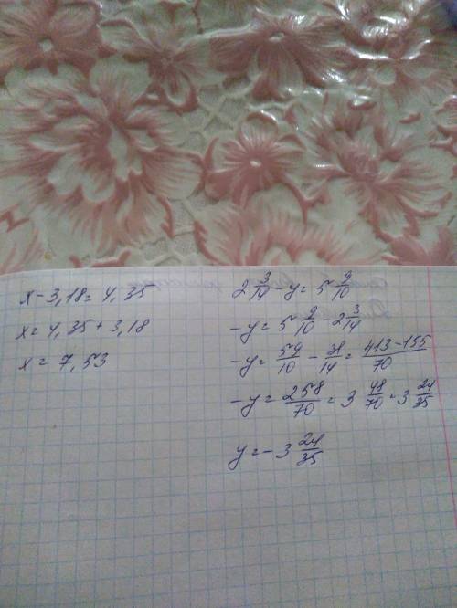 Решить, распишите подробно, а не просто ответ x - 3,18 = 4,35 и 2(целых) 3/14 - y = 5(целых) 9/10