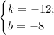 \begin{cases}&#10;k=-12;\\&#10;b=-8&#10;\end{cases}