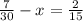 \frac{7}{30} - x = \frac{2}{15}