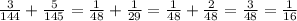 \frac{3}{144} + \frac{5}{145} = \frac{1}{48} + \frac{1}{29} = \frac{1}{48} + \frac{2}{48} = \frac{3}{48} = \frac{1}{16}