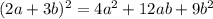 (2a+3b) {}^{2} = 4a {}^{2} + 12ab + 9b {}^{2}