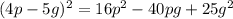 (4p-5g) {}^{2} = 16p {}^{2} - 40pg + 25g {}^{2}