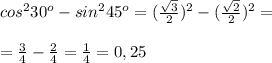 cos^230^o-sin^245^o = ( \frac{ \sqrt{3} }{2} )^2-( \frac{ \sqrt{2} }{2} )^2= \\ \\ = \frac{3}{4} - \frac{2}{4} = \frac{1}{4} =0,25