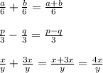 \frac{a}{6} +\frac{b}{6} =\frac{a+b}{6}\\\\\frac{p}{3}-\frac{q}{3}=\frac{p-q}{3}\\\\\frac{x}{y}+\frac{3x}{y}=\frac{x+3x}{y}=\frac{4x}{y}