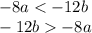 - 8a < - 12b \\ - 12b - 8a