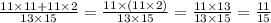 \frac{11 \times 11 + 11 \times 2}{13 \times 15} = \frac{11 \times (11 \times 2)}{13 \times 15} = \frac{11 \times 13}{13 \times 15} = \frac{11}{15}