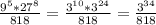 \frac{ 9^{5} * 27^{8} }{818} = \frac{ 3^{10} * 3^{24} }{818} = \frac{ 3^{34} }{818}