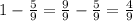 1-\frac{5}{9}=\frac{9}{9}-\frac{5}{9}=\frac{4}{9}