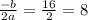 \frac{ - b}{2a} = \frac{16}{2} = 8