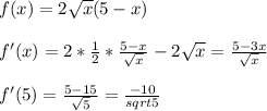 f(x)=2 \sqrt{x} (5-x) \\ \\ f'(x)=2* \frac{1}{2} * \frac{5-x}{ \sqrt{x} } -2 \sqrt{x} = \frac{5-3x}{ \sqrt{x} } \\ \\ f'(5)= \frac{5-15}{ \sqrt{5} } = \frac{-10}{sqrt{5} } \\ \\