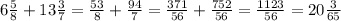 6 \frac{5}{8} +13 \frac{3}{7} = \frac{53}{8} + \frac{94}{7} = \frac{371}{56} + \frac{752}{56} = \frac{1123}{56} =20 \frac{3}{65}