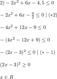 2)-2x^{2}+6x-4,5 \leq 0 \\ \\ &#10;-2x^{2}+6x- \frac{9}{2} \leq 0 \mid(*2) \\ \\ &#10;-4x^{2}+12x-9 \leq 0 \\ \\ &#10;-(4x^{2}-12x+9) \leq 0 \\ \\ &#10;-(2x-3)^{2} \leq 0 \mid (*-1) \\ \\ &#10;(2x-3)^{2} \geq 0 \\ \\ &#10;x\in R&#10;&#10;