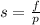 s = \frac{f}{p}