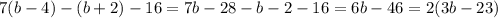 7(b-4)-(b+2)-16=7b-28-b-2-16=6b-46=2(3b-23)