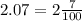 2.07 = 2 \frac{7}{100}