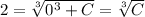 2= \sqrt[3]{0^3+C} = \sqrt[3]{C}