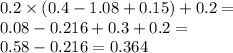 0.2 \times (0.4 - 1.08 + 0.15) + 0.2 = \\ 0.08 - 0.216 + 0.3 + 0.2 = \\ 0.58 - 0.216 = 0.364