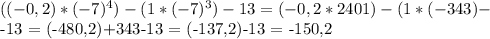 ((-0,2)*(-7)^4)-(1*(-7)^3)-13=(-0,2*2401)-(1*(-343)-&#10;&#10;-13 = (-480,2)+343-13 = (-137,2)-13 = -150,2