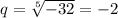 q = \sqrt[5]{ - 32 } = - 2