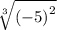 \sqrt[3]{ {(-5)}^{2} }