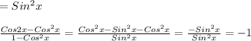 =Sin ^{2}x\\\\ \frac{Cos2x-Cos ^{2}x }{1-Cos ^{2}x }= \frac{Cos ^{2}x-Sin ^{2}x-Cos ^{2}x }{Sin ^{2} x} = \frac{-Sin ^{2}x }{Sin ^{2} x}=-1