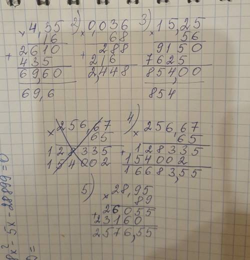 1)4,35 . 16 = 2)0,036 . 68 = 3)15,25 . 56 = 4)256,67 . 65 = 5) 28,95 . 89 = точка это умножить напиш