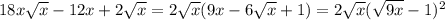 18x \sqrt{x}-12x+2 \sqrt{x} =2 \sqrt{x}(9x-6 \sqrt{x} +1)= 2 \sqrt{x} ( \sqrt{9x} -1)^2