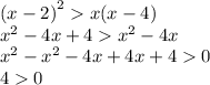 ( {x - 2)}^{2} x(x - 4) \\ {x}^{2} - 4x + 4 {x}^{2} - 4x \\ {x}^{2} - {x}^{2} - 4x + 4x + 4 0 \\ 4 0