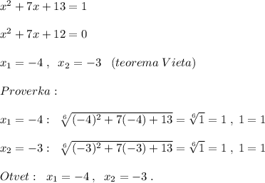 x^2+7x+13=1\\\\x^2+7x+12=0\\\\x_1=-4\; ,\; \; x_2=-3\; \; \; (teorema\; Vieta)\\\\Proverka:\\\\x_1=-4:\; \; \sqrt[6]{(-4)^2+7(-4)+13}=\sqrt[6]1=1\; ,\; 1=1\\\\x_2=-3:\; \; \sqrt[6]{(-3)^2+7(-3)+13}=\sqrt[6]1=1\; ,\; 1=1\\\\Otvet:\; \; x_1=-4\; ,\; \; x_2=-3\; .