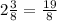 2 \frac{3}{8} = \frac{19}{8}