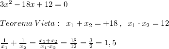 3x^2-18x+12=0\\\\Teorema\; Vieta:\; \; x_1+x_2=+18\; ,\; \; x_1\cdot x_2=12\\\\ \frac{1}{x_1}+\frac{1}{x_2}=\frac{x_1+x_2}{x_1\cdot x_2}= \frac{18}{12}= \frac{3}{2}=1,5