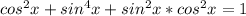 cos^{2} x+sin^{4}x+ sin^{2} x* cos^{2} x=1