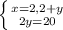 \left \{ {{x=2,2+y} \atop {2y=20}} \right.