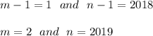 m-1=1\ \ and\ \ n-1=2018\\\\&#10;m=2\ \ and\ \ n=2019