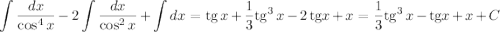 \displaystyle \int \frac{dx}{\cos^4x}-2\int \frac{dx}{\cos^2x} + \int dx = \text{tg}\, x+\frac{1}{3}\text{tg}^3\,x -2\,\text{tg}x + x = \frac{1}{3}\text{tg}^3\,x -\text{tg}x + x + C