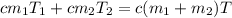 cm_{1}T_{1} + cm_{2}T_{2} = c(m_{1}+m_{2})T