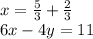 x = \frac{5}{3} + \frac{2}{3} \\ 6x - 4y = 11