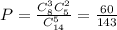 P= \frac{C_8^3C_5^2}{C^5_{14}}= \frac{60}{143}